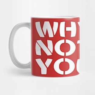 Why Not You? Mug